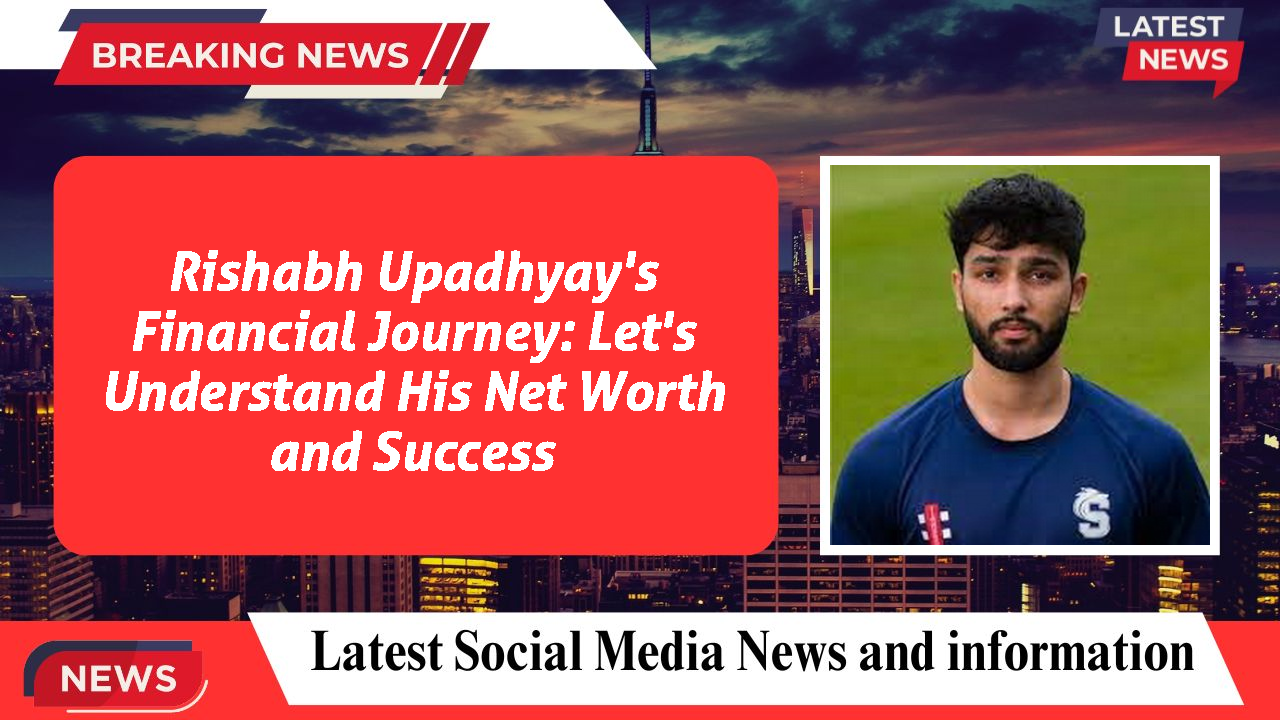 Rishabh Upadhyay's Financial Journey: Let's Understand His Net Worth and Success