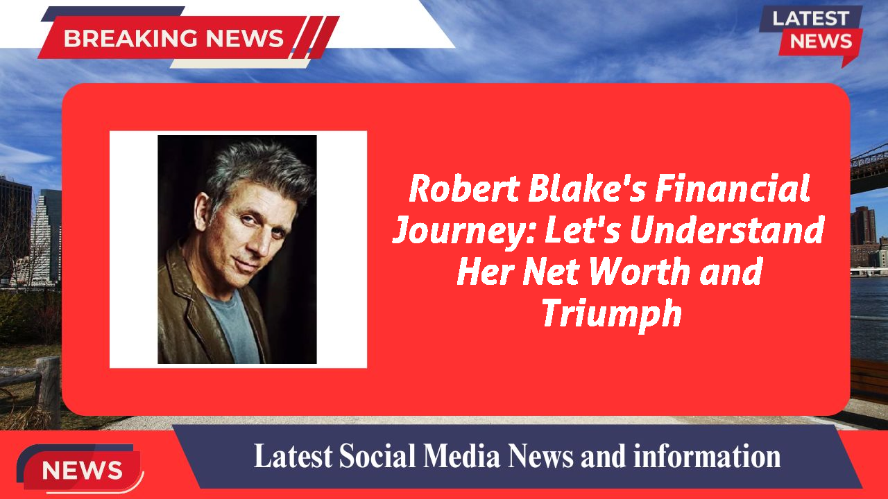 Robert Blake's Financial Journey: Let's Understand Her Net Worth and Triumph