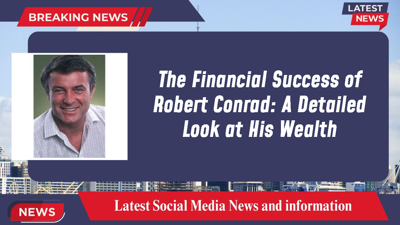 The Financial Success of Robert Conrad: A Detailed Look at His Wealth