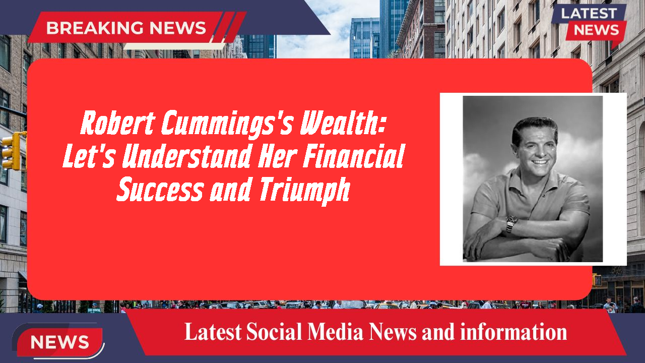 Robert Cummings's Wealth: Let's Understand Her Financial Success and Triumph