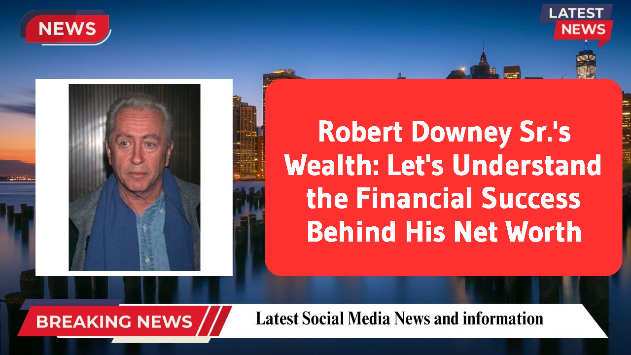 Robert Downey Sr.'s Wealth: Let's Understand the Financial Success Behind His Net Worth