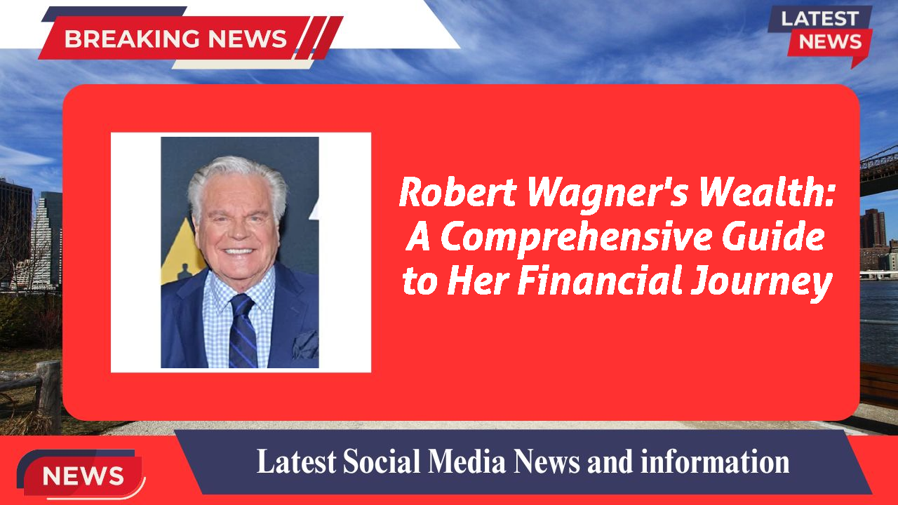 Robert Wagner's Wealth: A Comprehensive Guide to Her Financial Journey