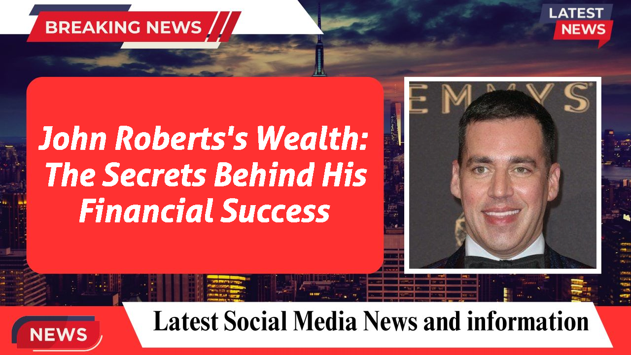 John Roberts's Wealth: The Secrets Behind His Financial Success