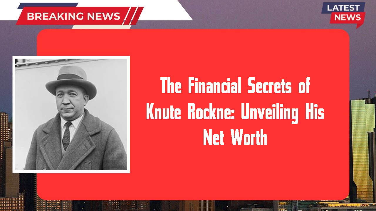 The Financial Secrets of Knute Rockne: Unveiling His Net Worth