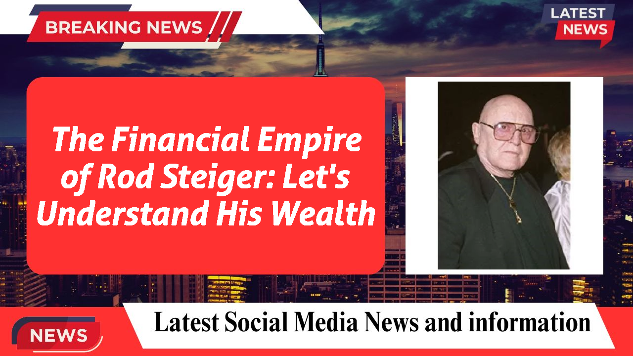 The Financial Empire of Rod Steiger: Let's Understand His Wealth