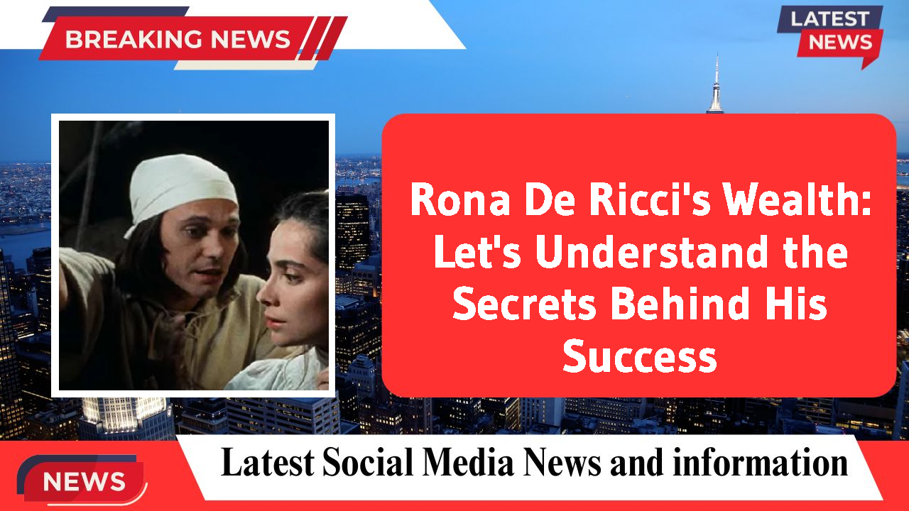 Rona De Ricci's Wealth: Let's Understand the Secrets Behind His Success