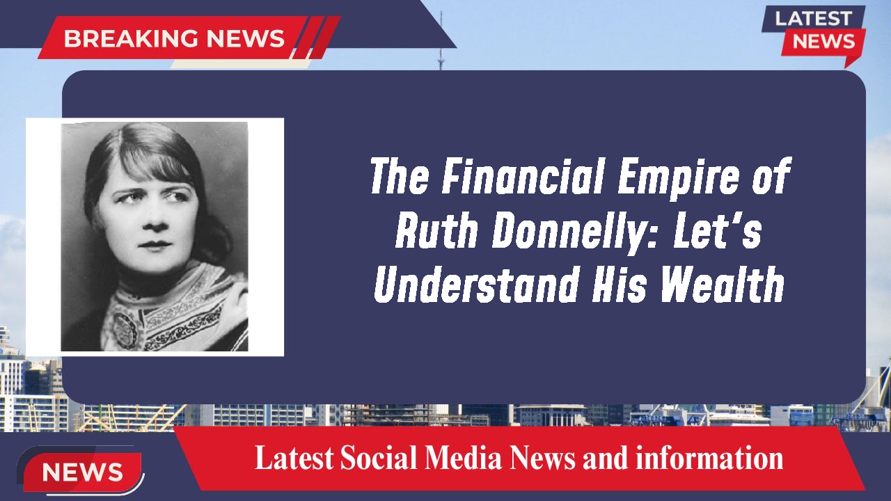 The Financial Empire of Ruth Donnelly: Let's Understand His Wealth