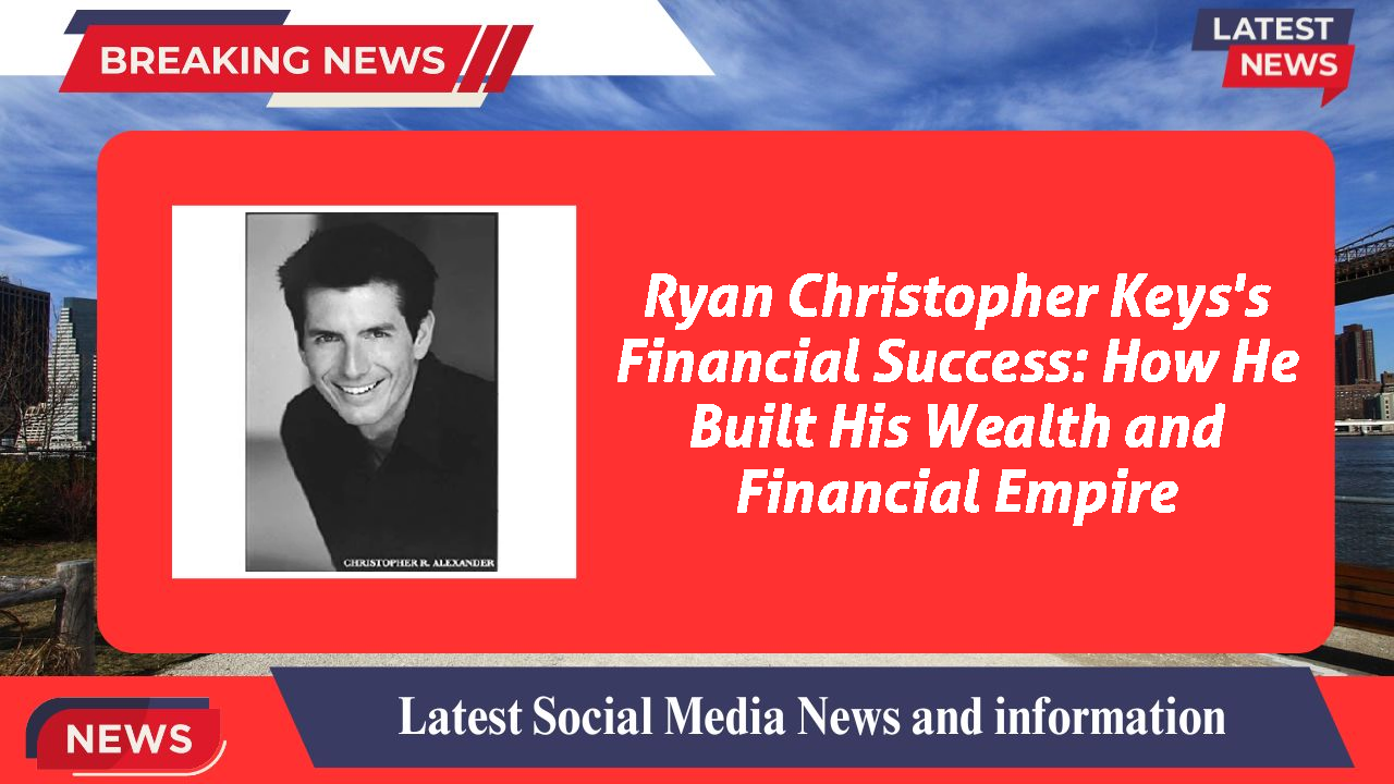 Ryan Christopher Keys's Financial Success: How He Built His Wealth and Financial Empire