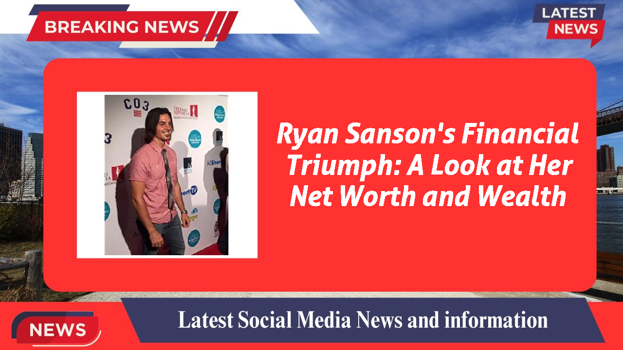 Ryan Sanson's Financial Triumph: A Look at Her Net Worth and Wealth