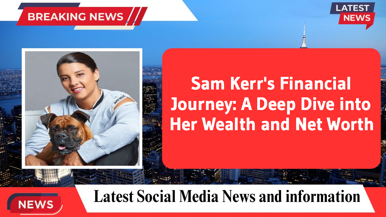 Sam Kerr's Financial Journey: A Deep Dive into Her Wealth and Net Worth