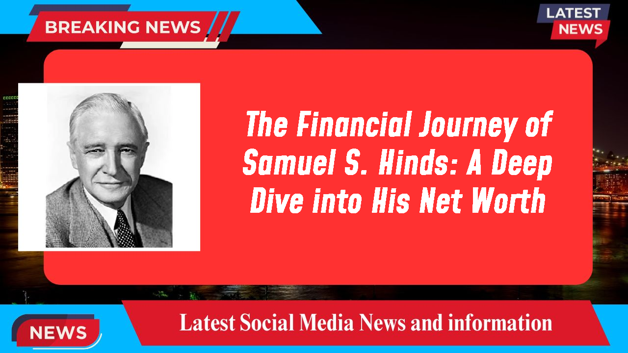 The Financial Journey of Samuel S. Hinds: A Deep Dive into His Net Worth