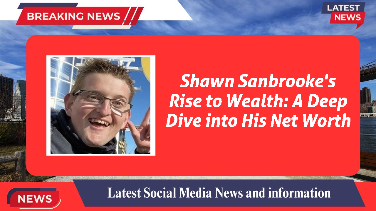 Shawn Sanbrooke's Rise to Wealth: A Deep Dive into His Net Worth