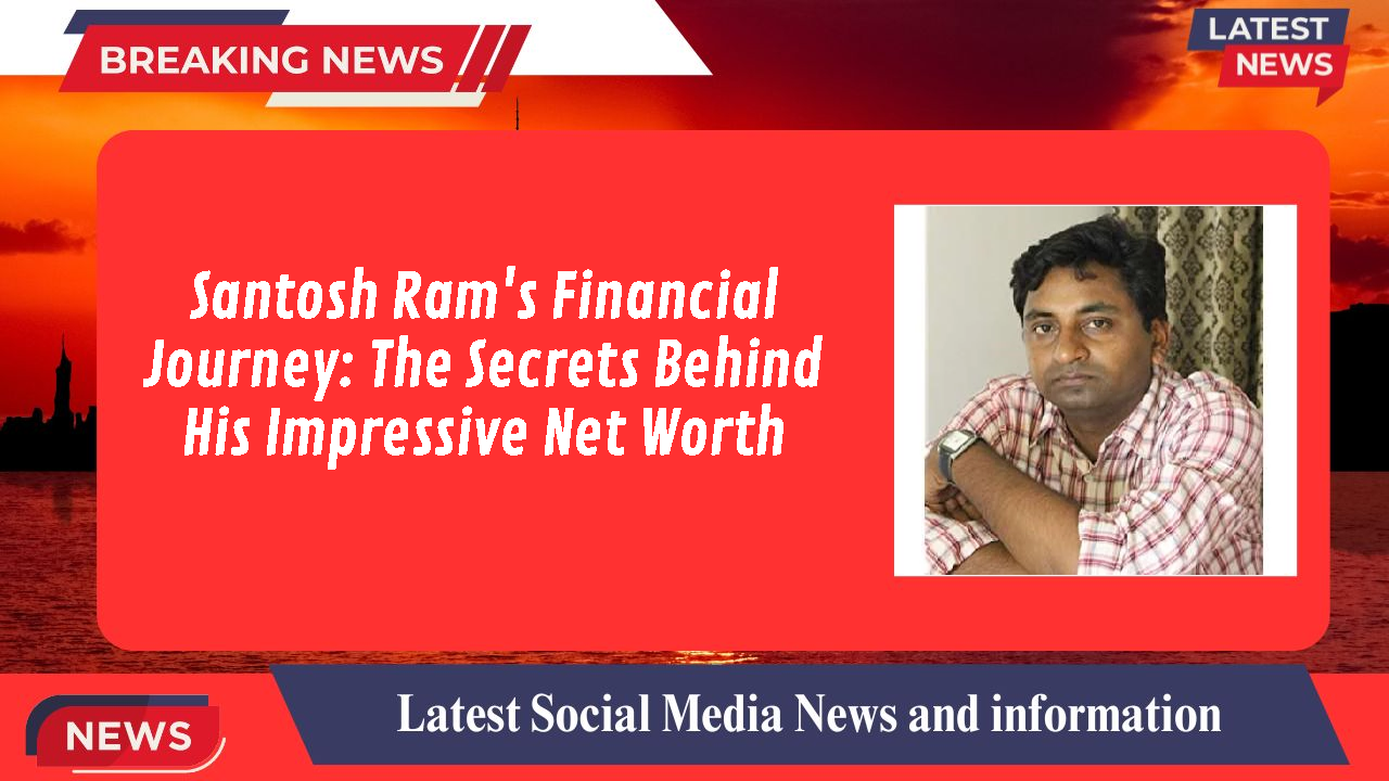 Santosh Ram's Financial Journey: The Secrets Behind His Impressive Net Worth