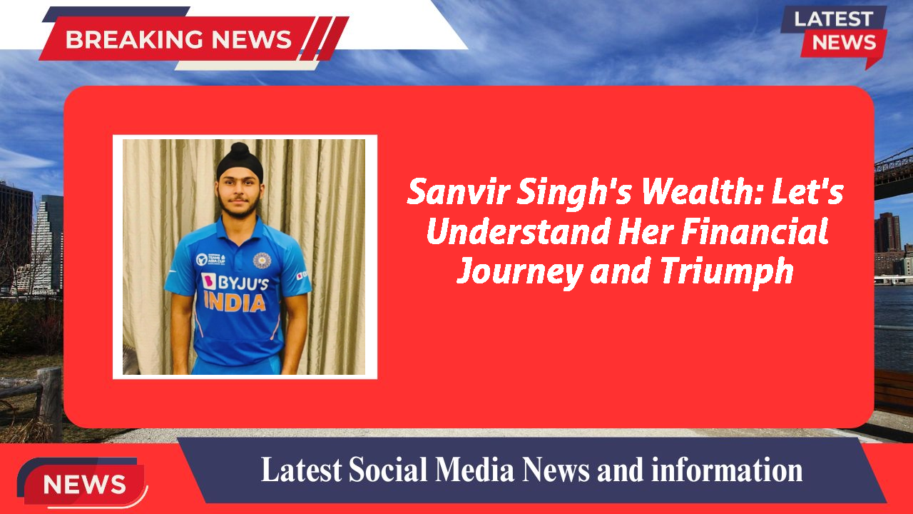 Sanvir Singh's Wealth: Let's Understand Her Financial Journey and Triumph