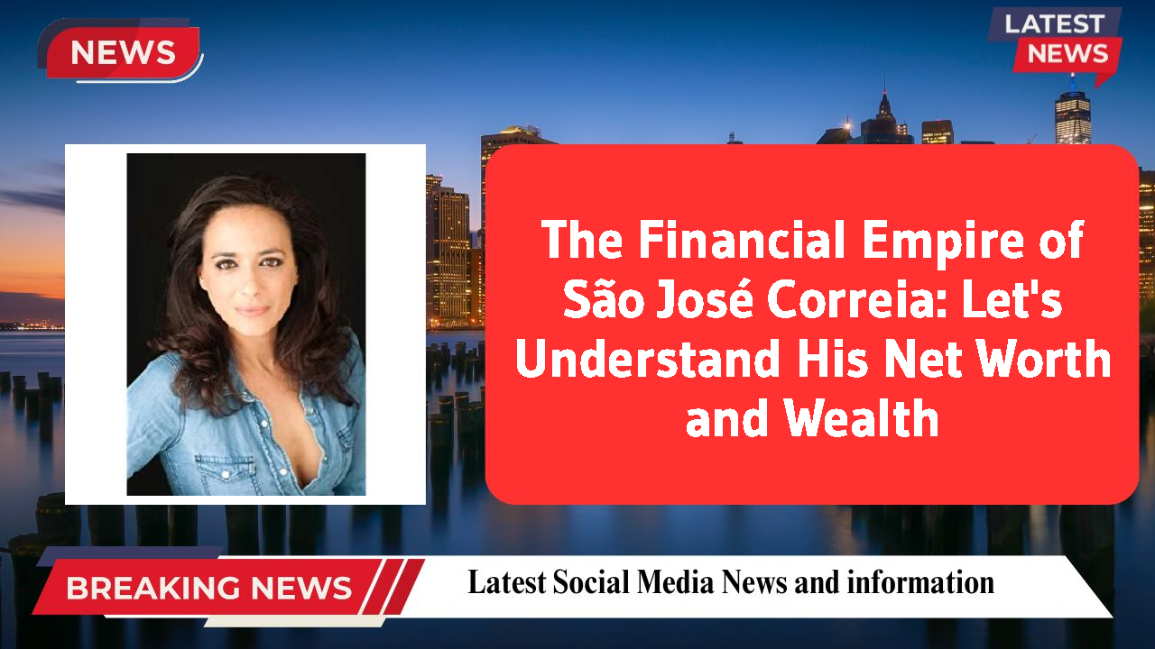 The Financial Empire of São José Correia: Let's Understand His Net Worth and Wealth