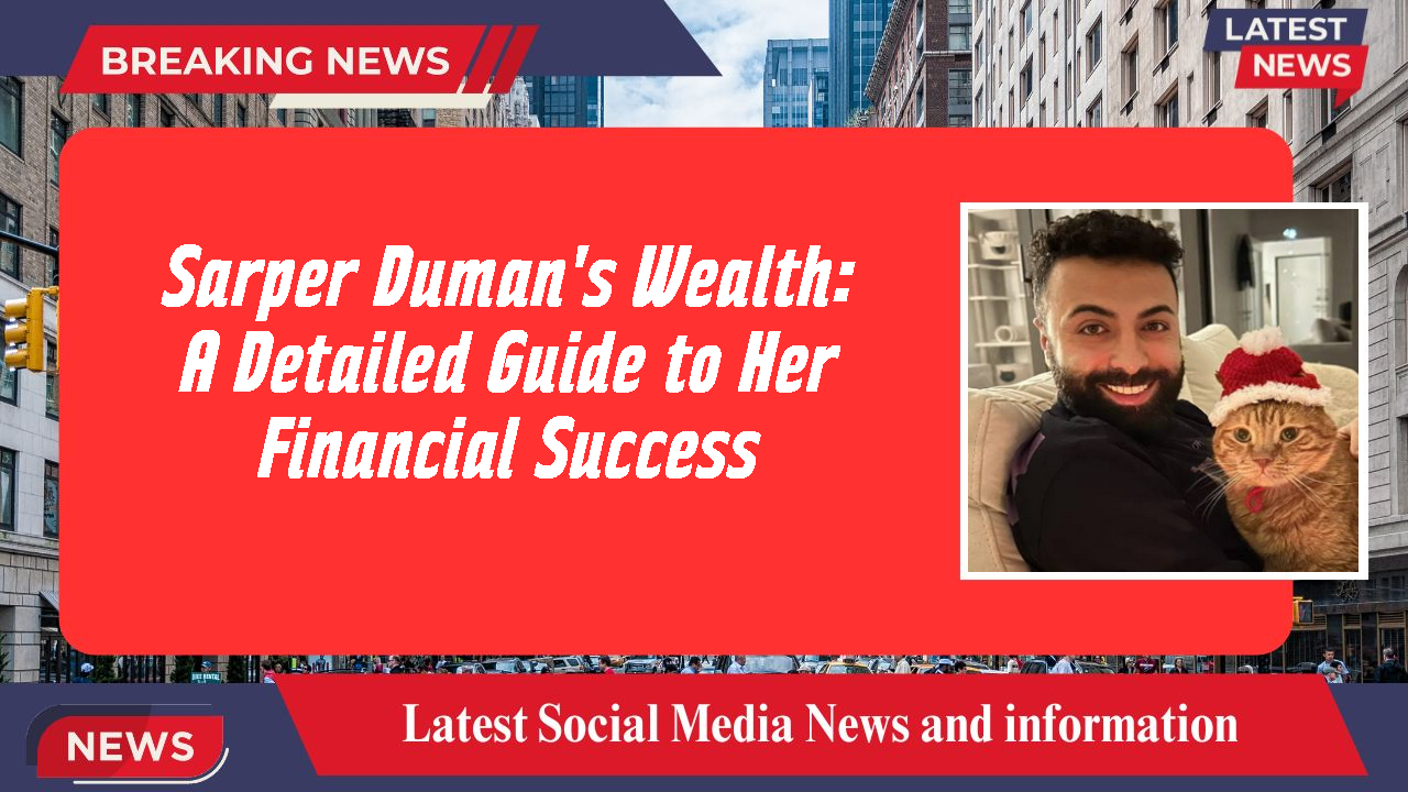Sarper Duman's Wealth: A Detailed Guide to Her Financial Success
