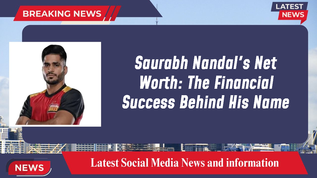 Saurabh Nandal's Net Worth: The Financial Success Behind His Name