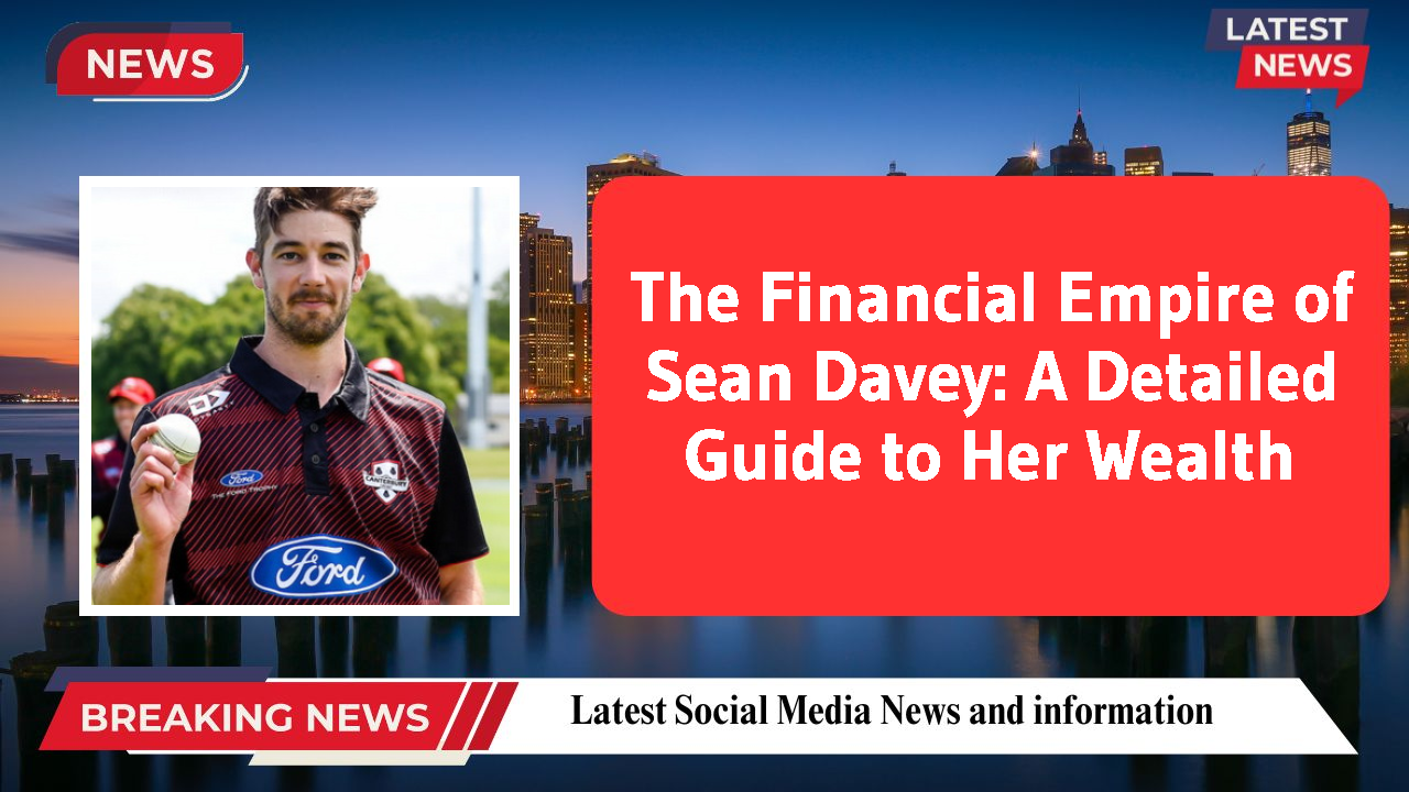 The Financial Empire of Sean Davey: A Detailed Guide to Her Wealth