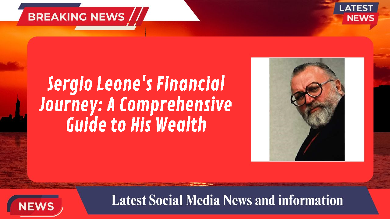 Sergio Leone's Financial Journey: A Comprehensive Guide to His Wealth