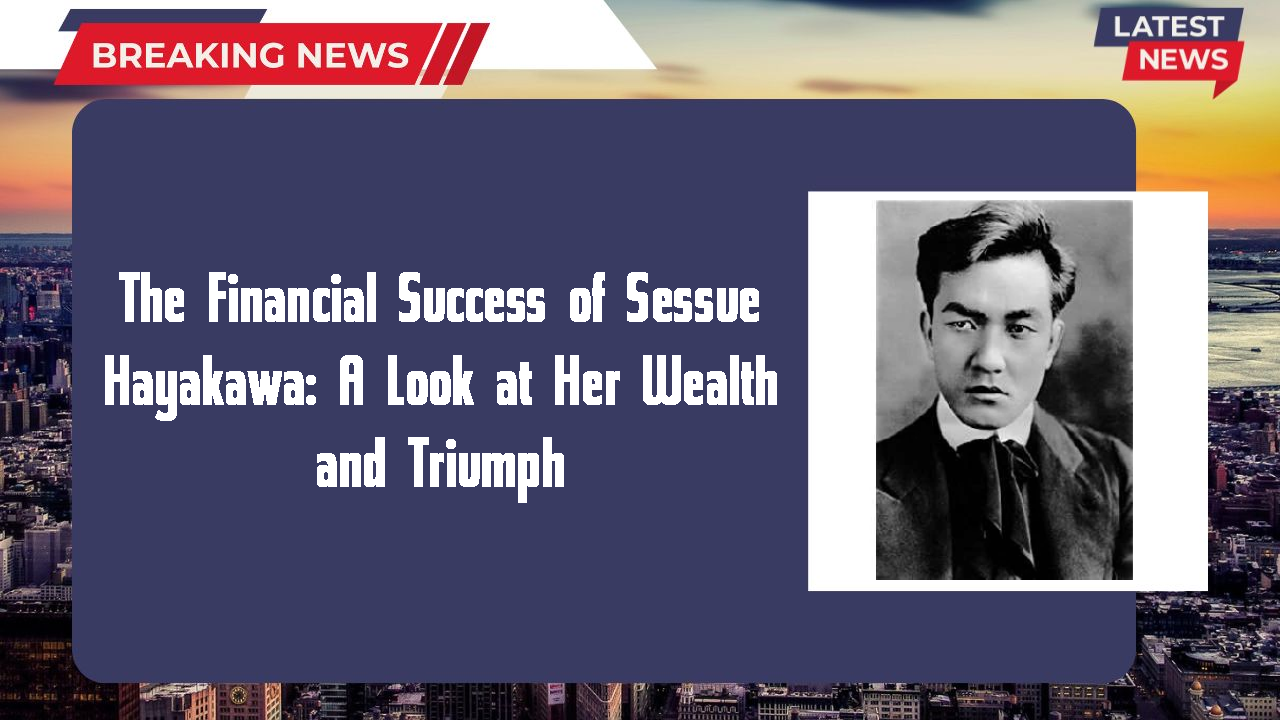 The Financial Success of Sessue Hayakawa: A Look at Her Wealth and Triumph