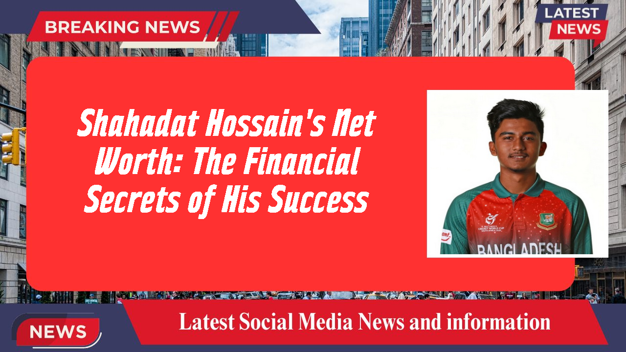 Shahadat Hossain's Net Worth: The Financial Secrets of His Success