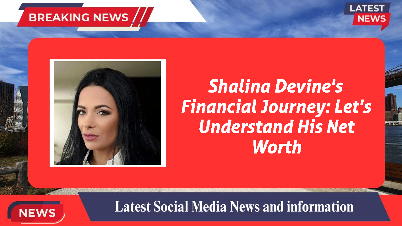 Shalina Devine's Financial Journey: Let's Understand His Net Worth