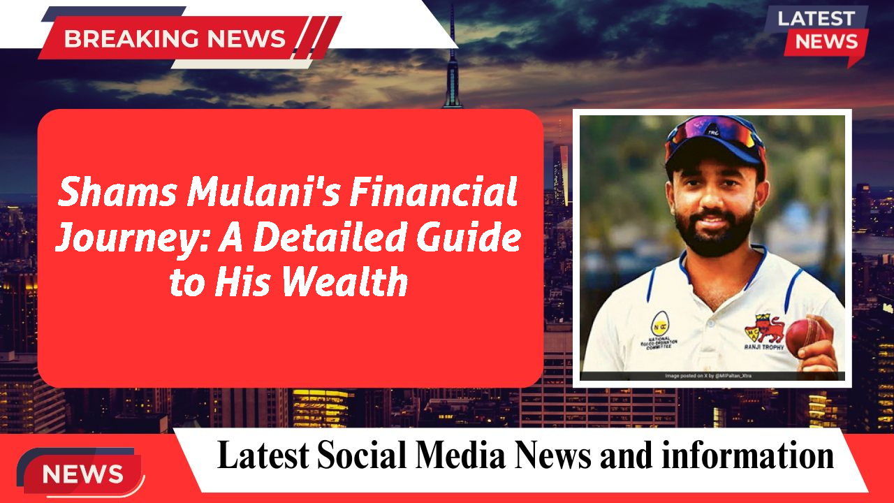 Shams Mulani's Financial Journey: A Detailed Guide to His Wealth