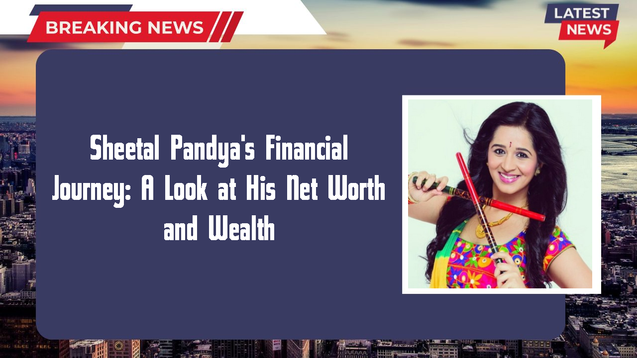 Sheetal Pandya's Financial Journey: A Look at His Net Worth and Wealth