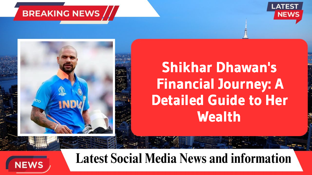 Shikhar Dhawan's Financial Journey: A Detailed Guide to Her Wealth