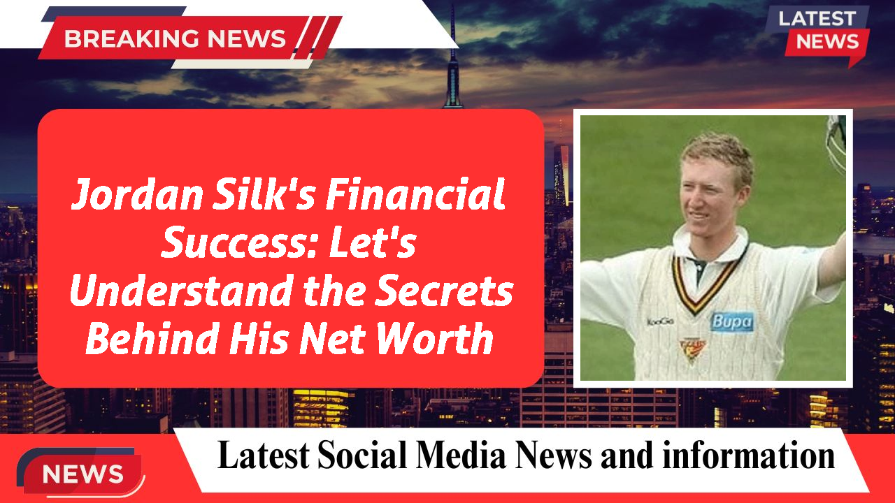 Jordan Silk's Financial Success: Let's Understand the Secrets Behind His Net Worth