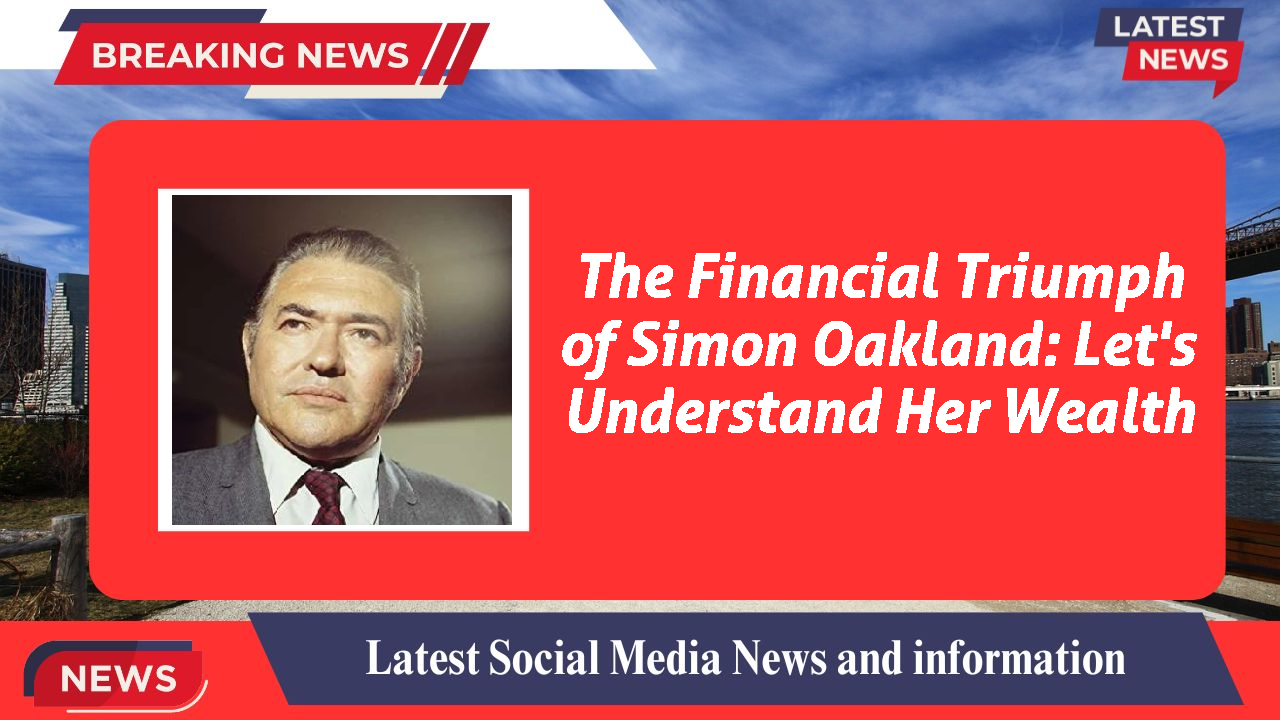 The Financial Triumph of Simon Oakland: Let's Understand Her Wealth