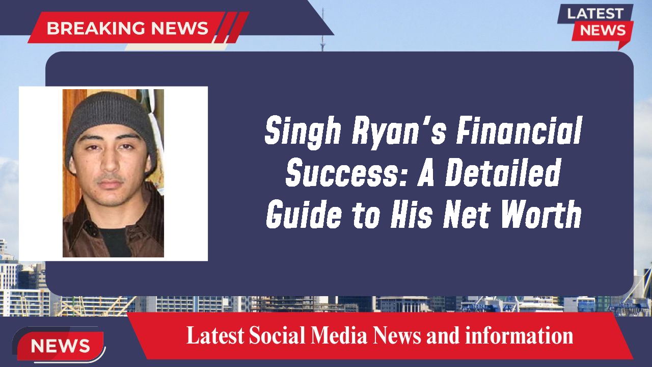 Singh Ryan's Financial Success: A Detailed Guide to His Net Worth