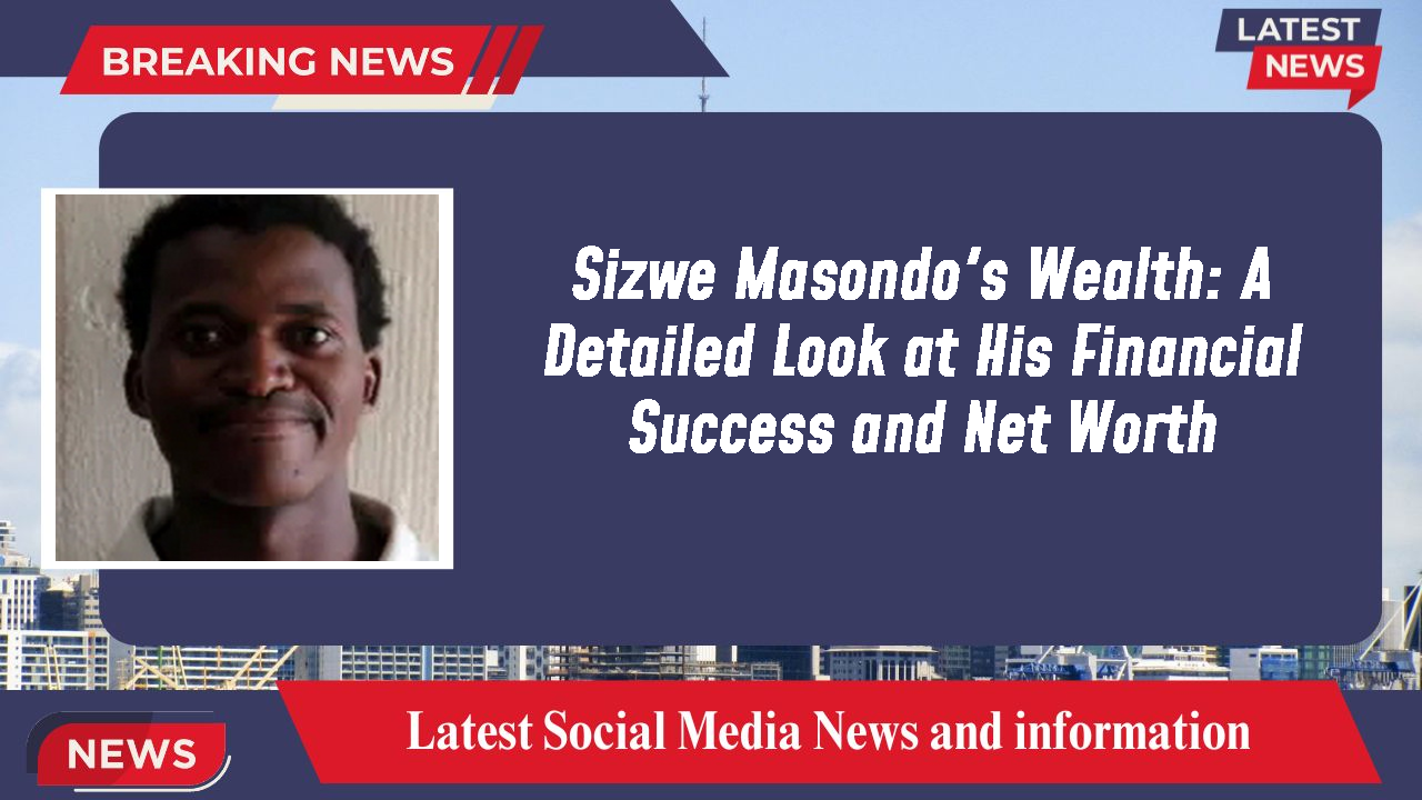 Sizwe Masondo's Wealth: A Detailed Look at His Financial Success and Net Worth