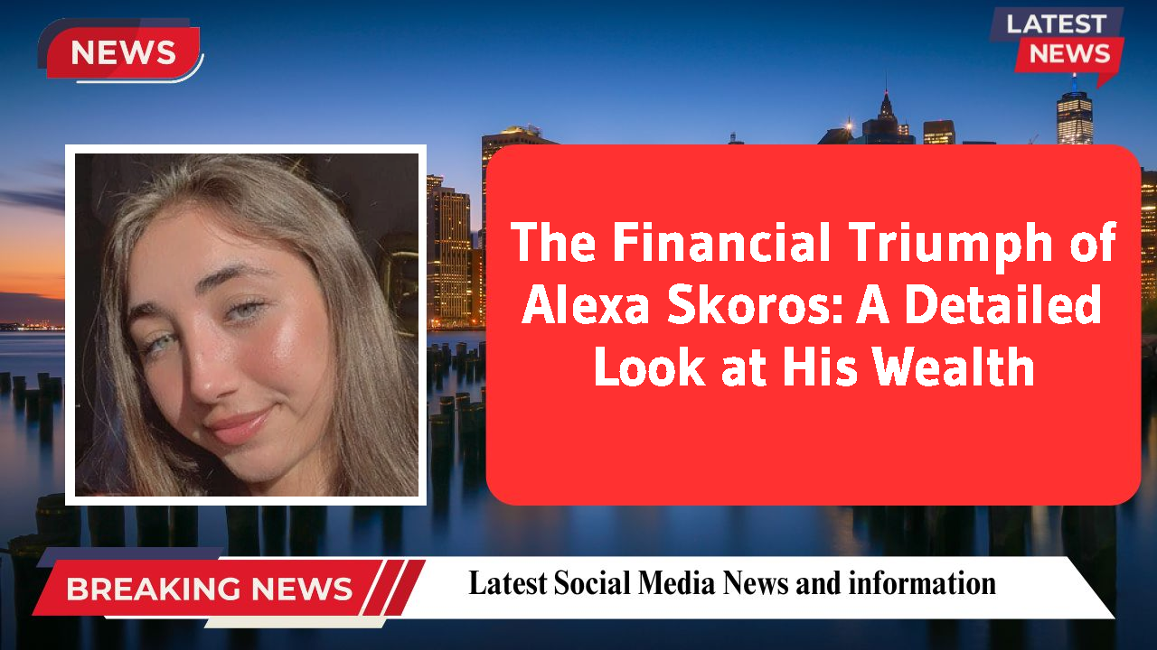 Alexa Skoros networth