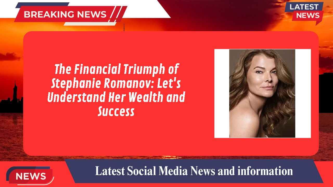 The Financial Triumph of Stephanie Romanov: Let's Understand Her Wealth and Success