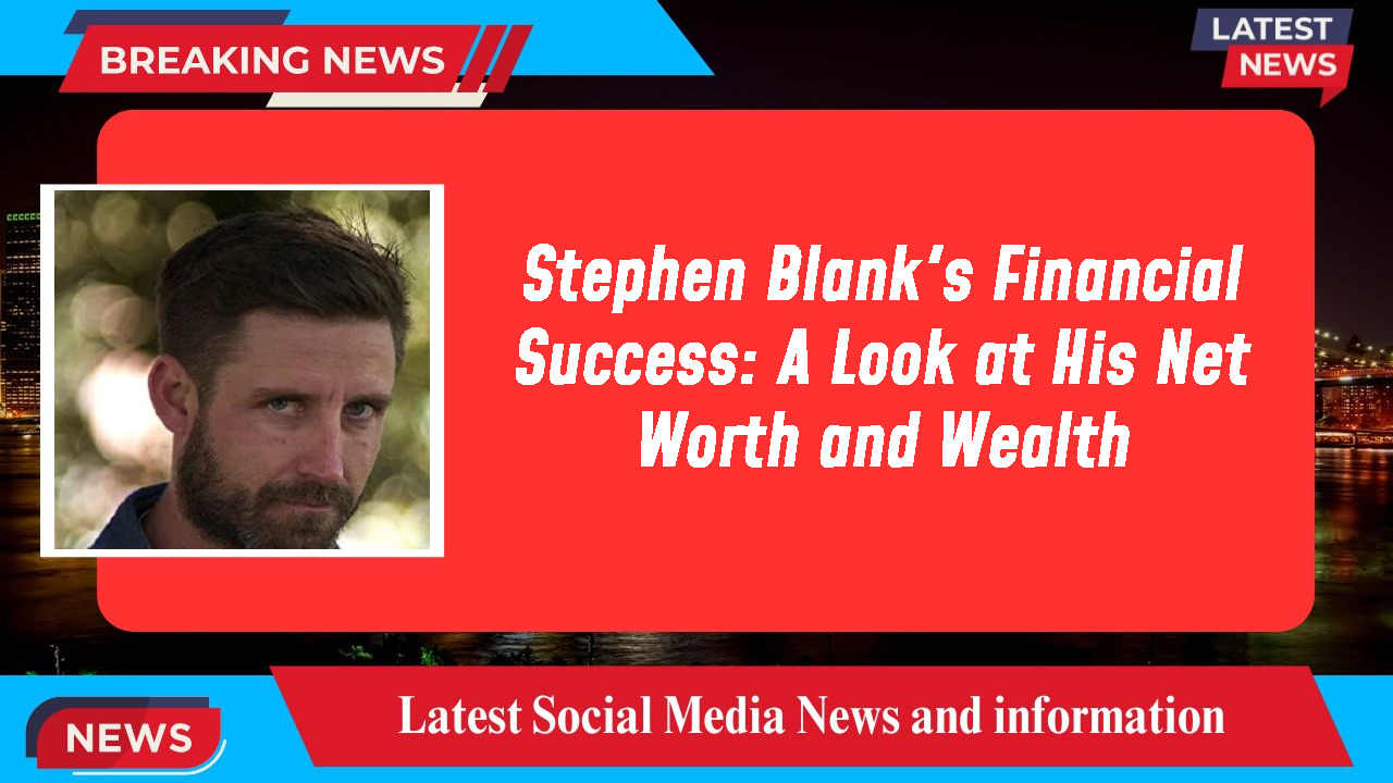 Stephen Blank's Financial Success: A Look at His Net Worth and Wealth