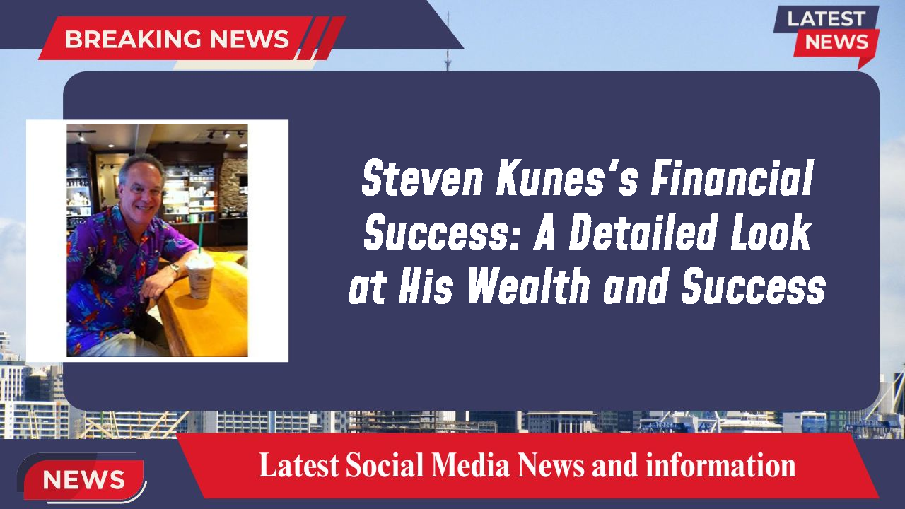 Steven Kunes's Financial Success: A Detailed Look at His Wealth and Success