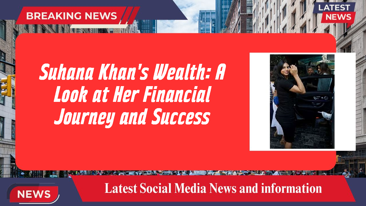 Suhana Khan's Wealth: A Look at Her Financial Journey and Success