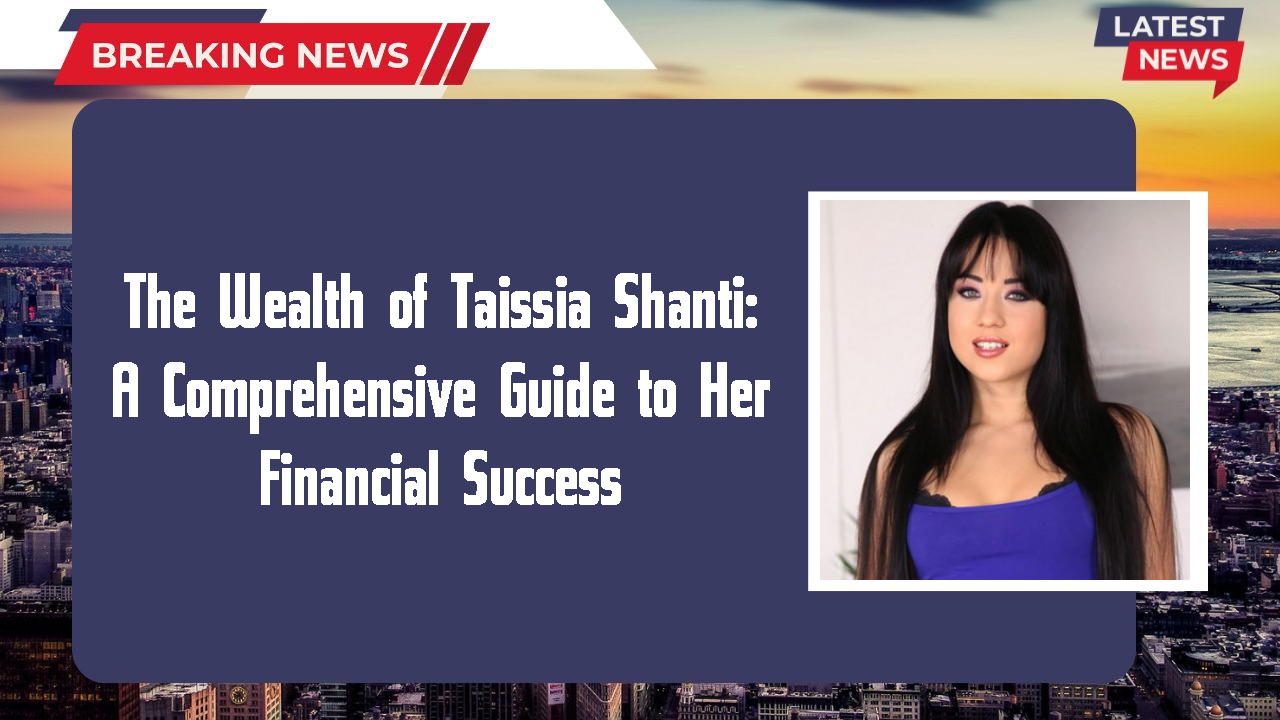 The Wealth of Taissia Shanti: A Comprehensive Guide to Her Financial Success