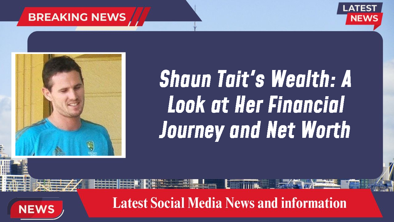 Shaun Tait's Wealth: A Look at Her Financial Journey and Net Worth
