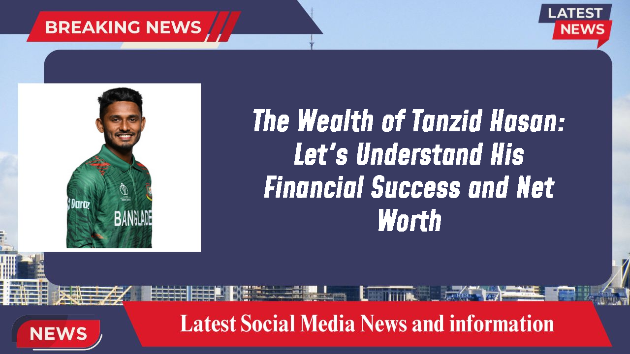The Wealth of Tanzid Hasan: Let's Understand His Financial Success and Net Worth