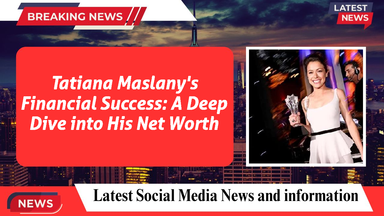 Tatiana Maslany's Financial Success: A Deep Dive into His Net Worth