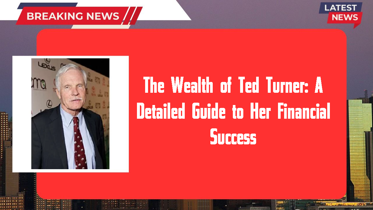 The Wealth of Ted Turner: A Detailed Guide to Her Financial Success