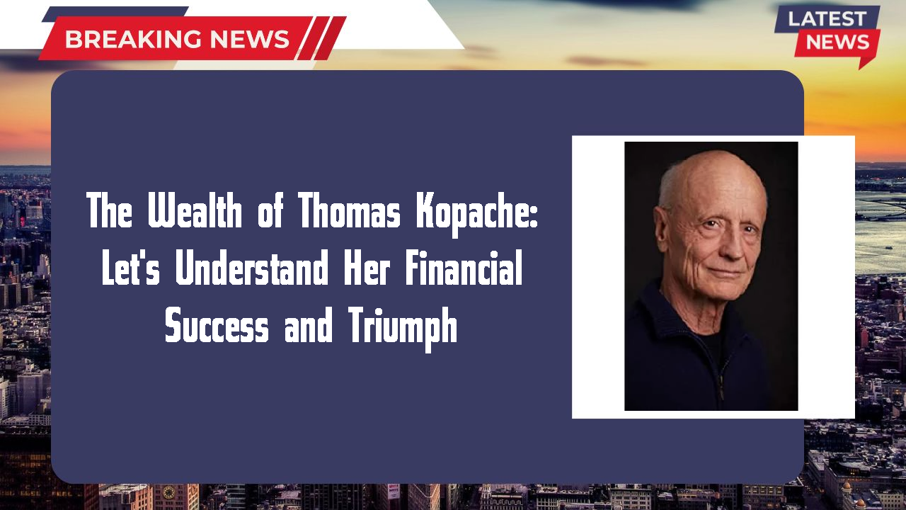 The Wealth of Thomas Kopache: Let's Understand Her Financial Success and Triumph