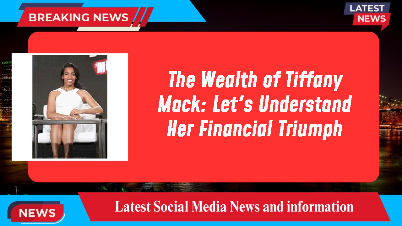 The Wealth of Tiffany Mack: Let's Understand Her Financial Triumph