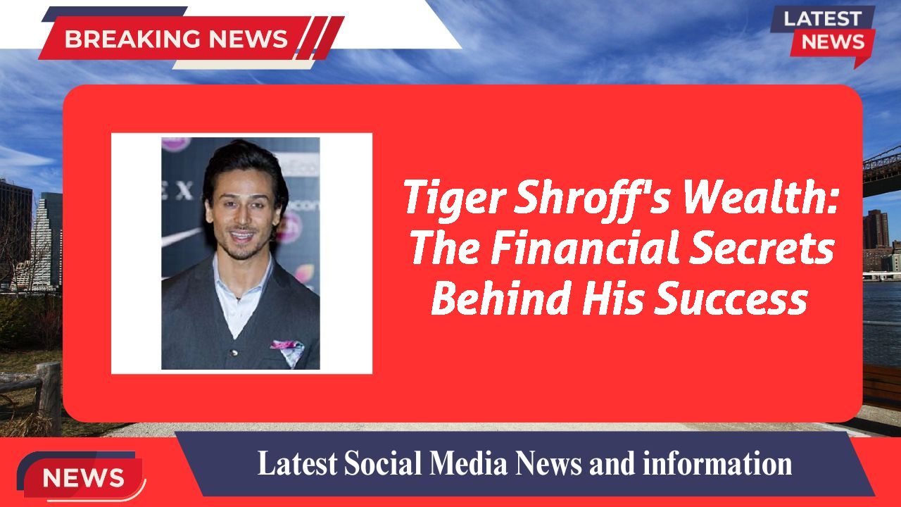 Tiger Shroff's Wealth: The Financial Secrets Behind His Success