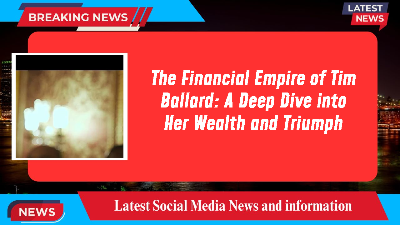 The Financial Empire of Tim Ballard: A Deep Dive into Her Wealth and Triumph