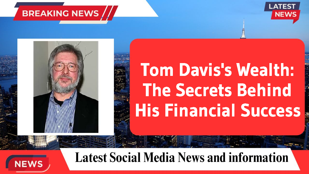 Tom Davis's Wealth: The Secrets Behind His Financial Success
