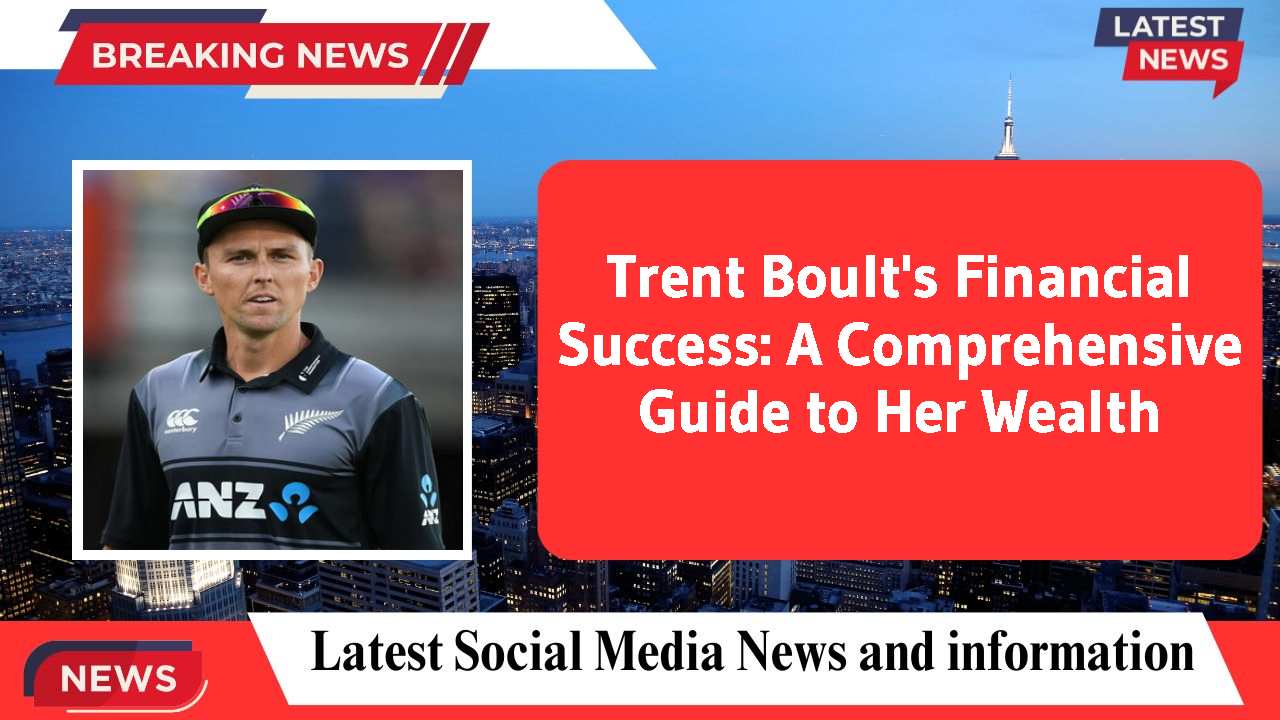 Trent Boult's Financial Success: A Comprehensive Guide to Her Wealth