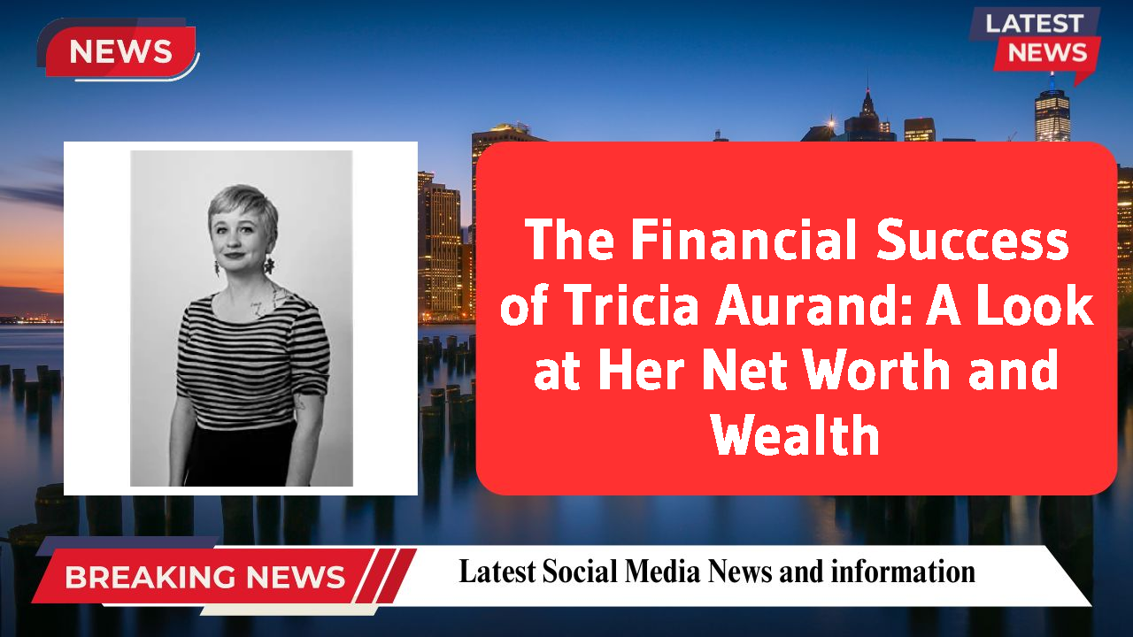 The Financial Success of Tricia Aurand: A Look at Her Net Worth and Wealth